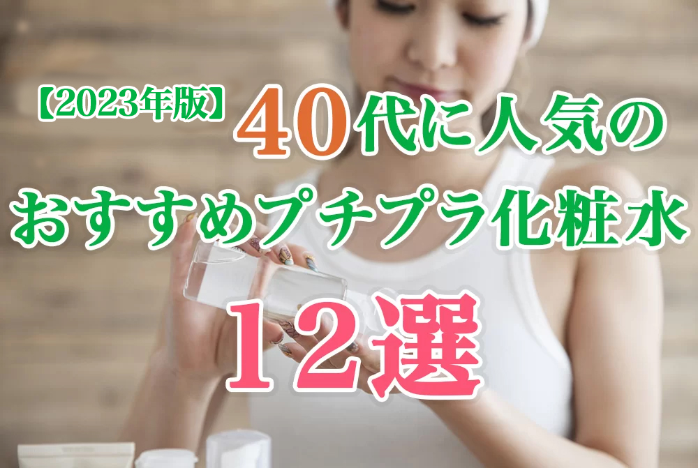 40代に人気のおすすめプチプラ化粧水12選【2023年版】