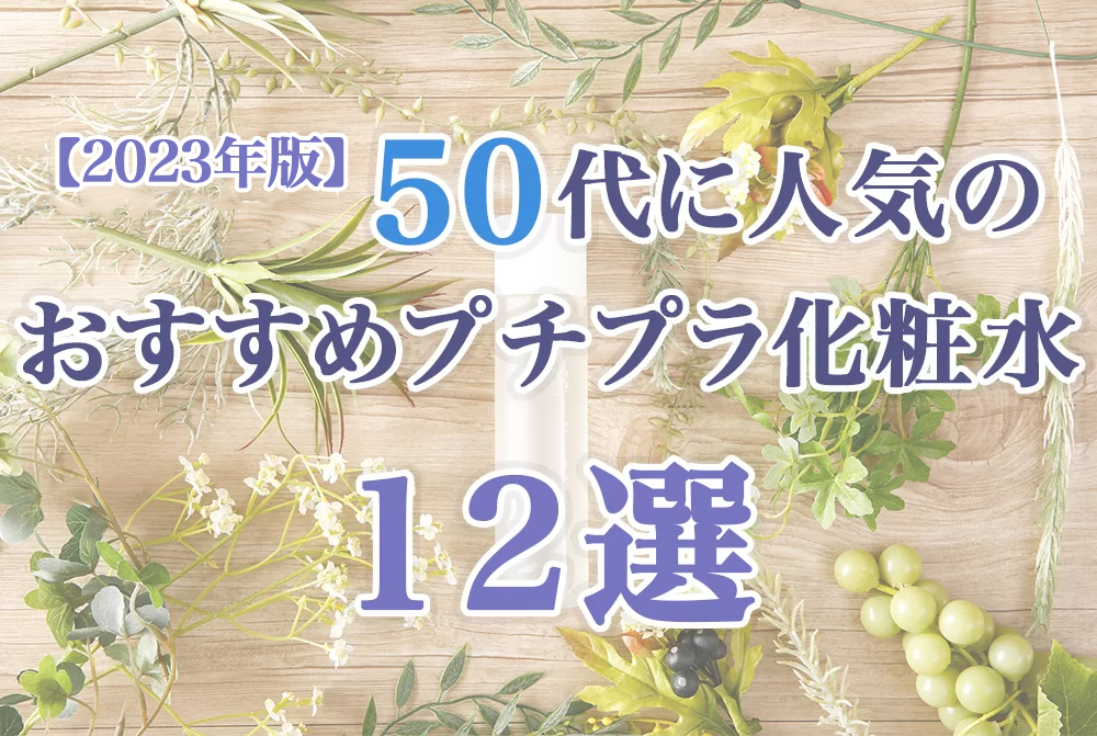 50代に人気のおすすめプチプラ化粧水12選【2023年版】